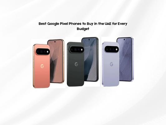 Best Google Pixel Phones to Buy in the UAE for Every Budget