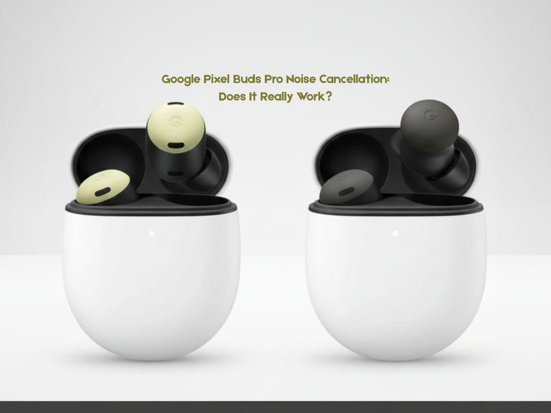 Google Pixel Buds Pro Noise Cancellation: Does It Really Work?