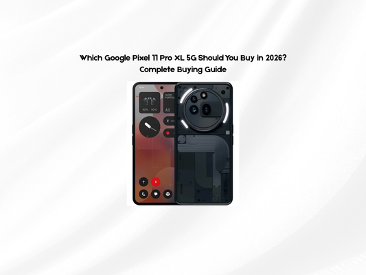 Which Google Pixel 11 Pro XL 5G Should You Buy in 2026? Complete Buying Guide