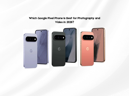 Which Google Pixel Phone Is Best for Photography and Video in 2026?